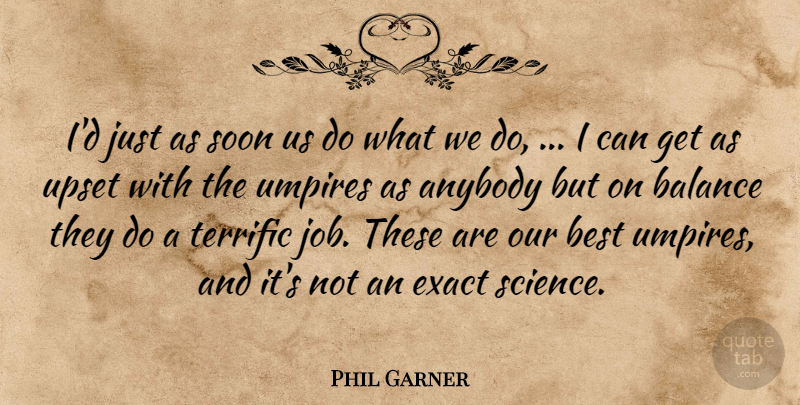 Phil Garner Quote About Anybody, Balance, Best, Exact, Soon: Id Just As Soon Us...