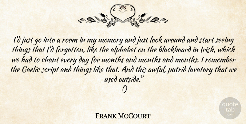 Frank McCourt Quote About Alphabet, Chant, Gaelic, Memory, Months: Id Just Go Into A...