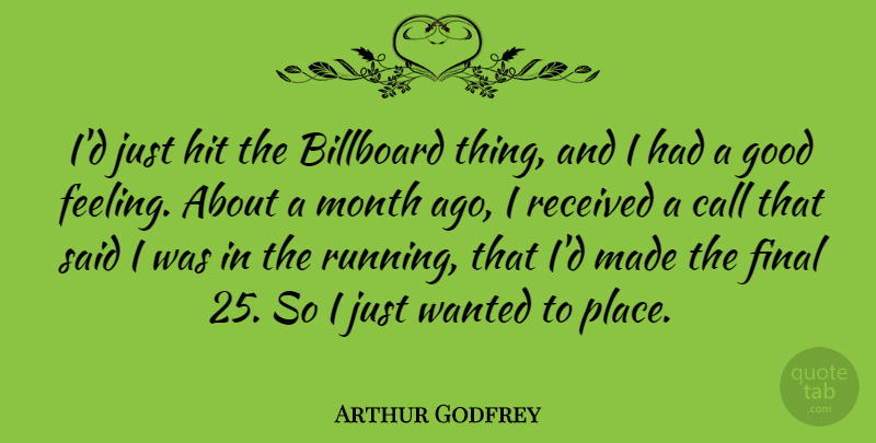 Arthur Godfrey Quote About Running, Feelings, Months: Id Just Hit The Billboard...