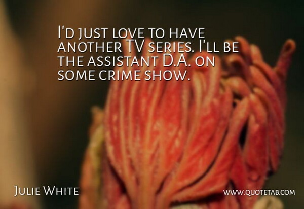 Julie White Quote About Love, Tv: Id Just Love To Have...