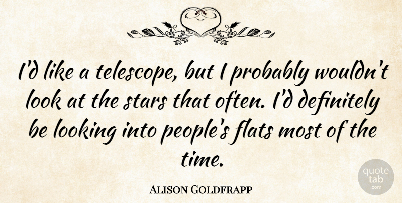 Alison Goldfrapp Quote About Definitely, Flats, Time: Id Like A Telescope But...