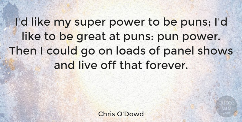 Chris O'Dowd Quote About Forever, Goes On, Pun: Id Like My Super Power...