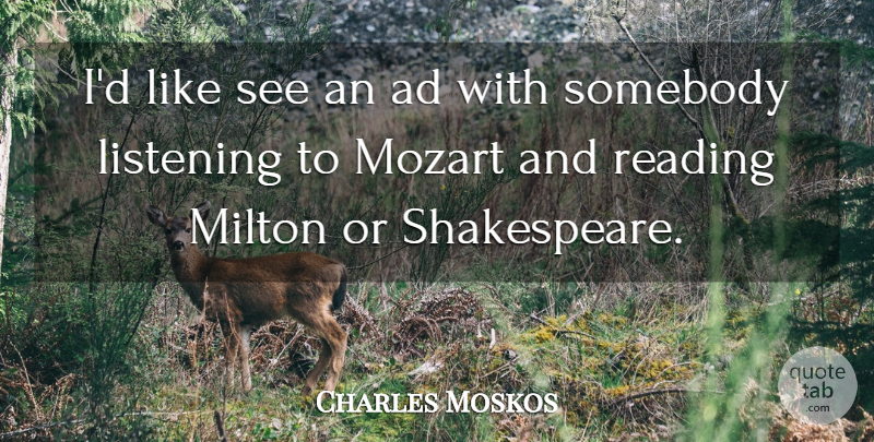 Charles Moskos Quote About Ad, Listening, Milton, Mozart, Reading: Id Like See An Ad...