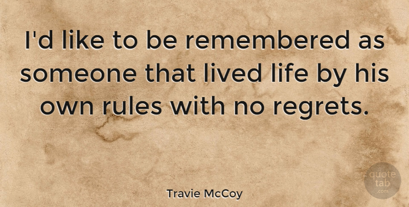 Travie McCoy Quote About Regret, No Regrets, Remembered: Id Like To Be Remembered...