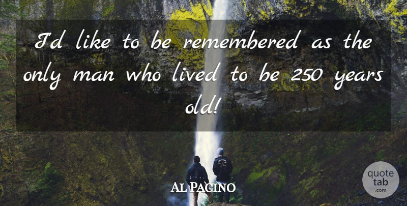 Al Pacino Quote About Lived, Man, Remembered: Id Like To Be Remembered...