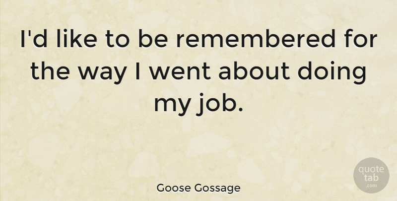 Goose Gossage Quote About Jobs, Way, Remembered: Id Like To Be Remembered...
