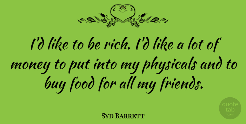Syd Barrett Quote About Rich, My Friends, Lots Of Money: Id Like To Be Rich...