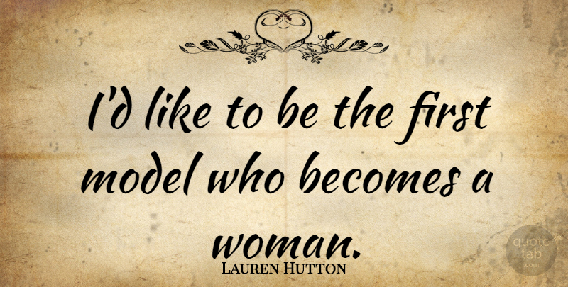 Lauren Hutton Quote About Firsts, Models: Id Like To Be The...