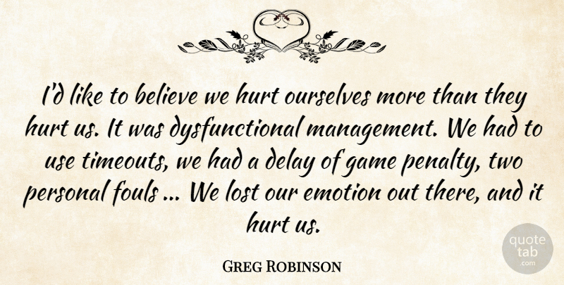 Greg Robinson Quote About Believe, Delay, Emotion, Game, Hurt: Id Like To Believe We...