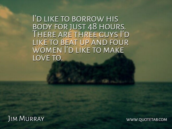 Jim Murray Quote About Beat, Body, Borrow, Four, Guys: Id Like To Borrow His...