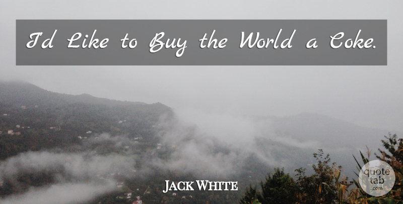 Jack White Quote About Buy: Id Like To Buy The...