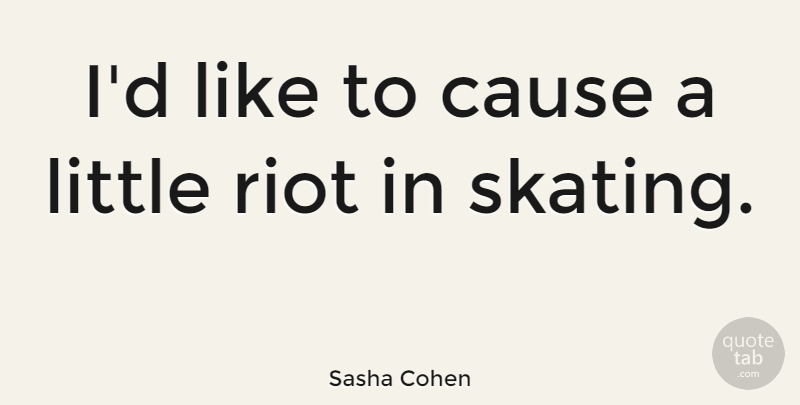 Sasha Cohen Quote About Littles, Causes, Skating: Id Like To Cause A...