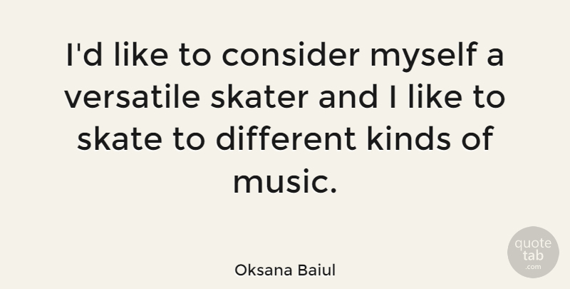 Oksana Baiul Quote About Different, Kind, Skater: Id Like To Consider Myself...
