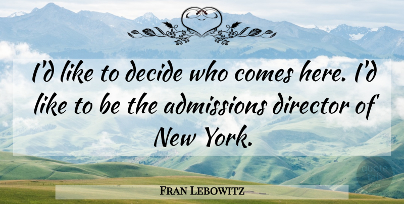 Fran Lebowitz Quote About New York, Directors, Admission: Id Like To Decide Who...