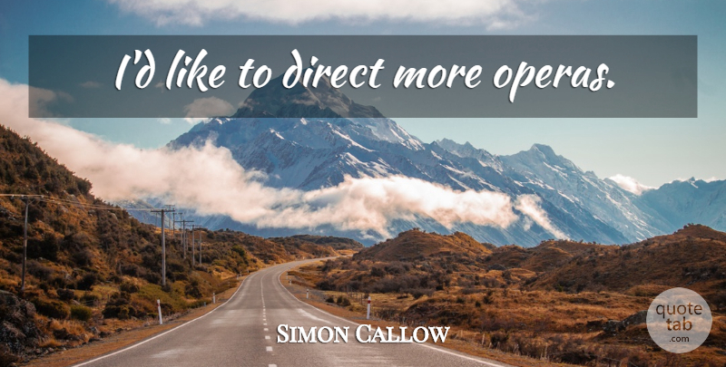 Simon Callow Quote About Opera, Direct: Id Like To Direct More...