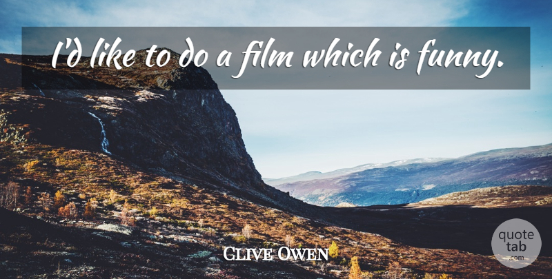 Clive Owen Quote About Film: Id Like To Do A...