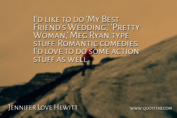Jennifer Love Hewitt Quote About Pretty Woman, My Best Friend, Stuff: Id Like To Do My...