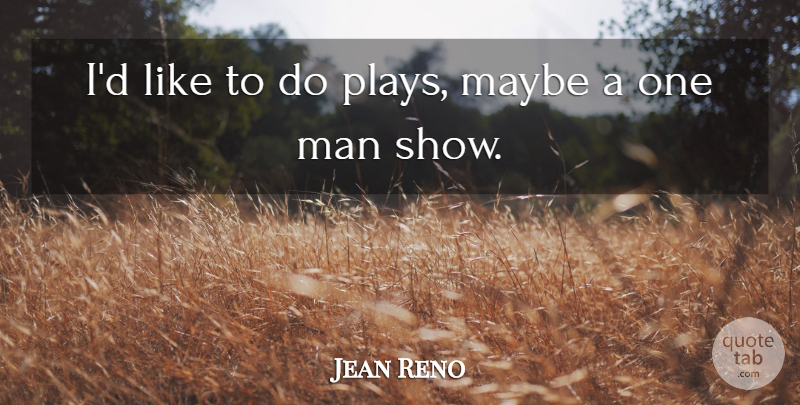 Jean Reno Quote About Men, Play, Shows: Id Like To Do Plays...