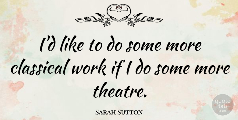 Sarah Sutton Quote About Theatre, Ifs: Id Like To Do Some...