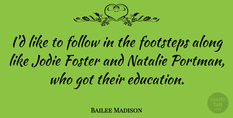 Bailee Madison Quote About Along, Education, Foster, Natalie: Id Like To Follow In...