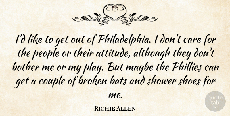Richie Allen Quote About Although, Attitude, Bats, Bother, Care: Id Like To Get Out...