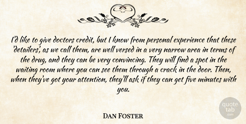 Dan Foster Quote About Area, Ask, Call, Crack, Doctors: Id Like To Give Doctors...