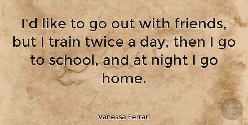 Vanessa Ferrari Quote About Home, Twice: Id Like To Go Out...