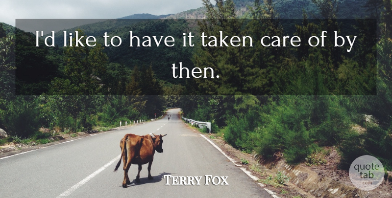 Terry Fox Quote About Care, Taken: Id Like To Have It...