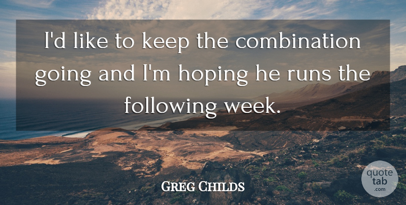 Greg Childs Quote About Following, Hoping, Runs: Id Like To Keep The...