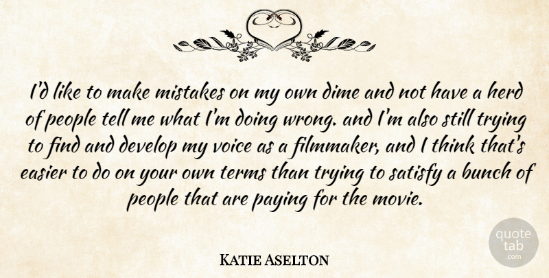 Katie Aselton Quote About Bunch, Develop, Dime, Easier, Herd: Id Like To Make Mistakes...