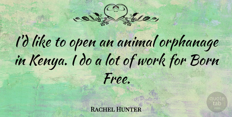 Rachel Hunter Quote About Animal, Kenya, Born: Id Like To Open An...