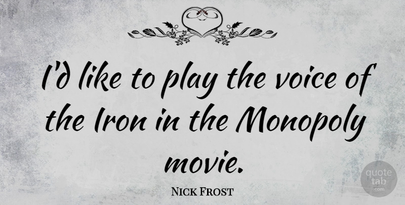 Nick Frost Quote About Voice, Iron, Play: Id Like To Play The...