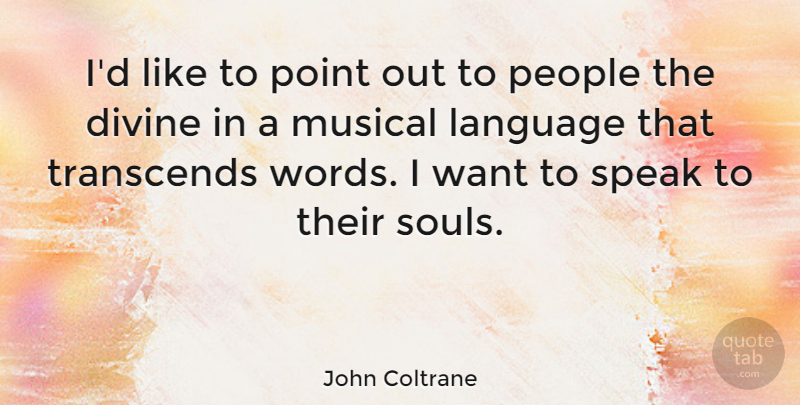 John Coltrane Quote About People, Soul, Musical: Id Like To Point Out...