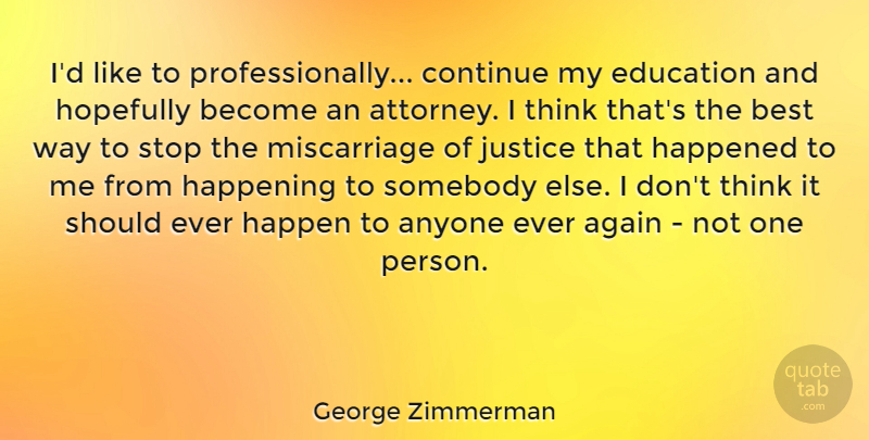George Zimmerman Quote About Again, Anyone, Best, Continue, Education: Id Like To Professionally Continue...