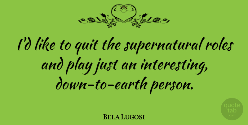 Bela Lugosi Quote About Play, Interesting, Earth: Id Like To Quit The...