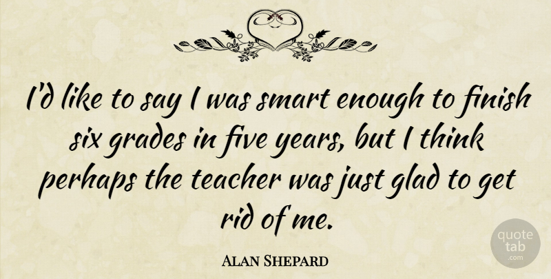 Alan Shepard Quote About Teacher, Smart, Thinking: Id Like To Say I...