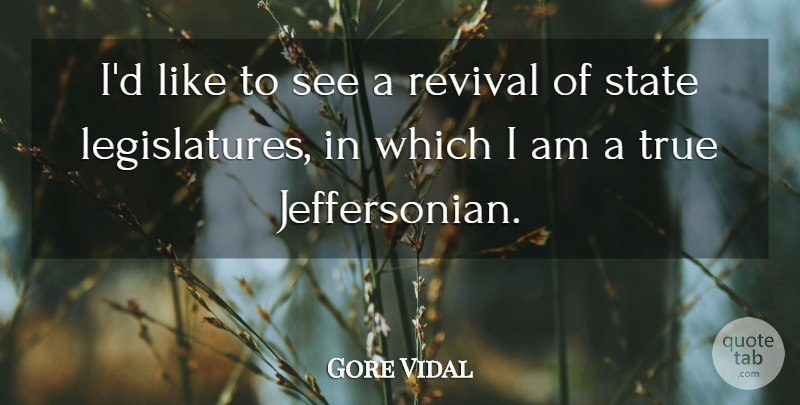 Gore Vidal Quote About Revival, Legislature, States: Id Like To See A...