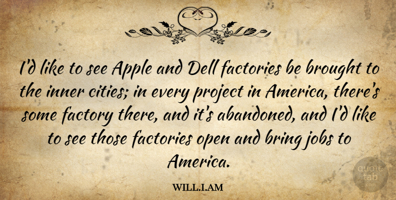 will.i.am Quote About Apple, Bring, Brought, Factories, Factory: Id Like To See Apple...