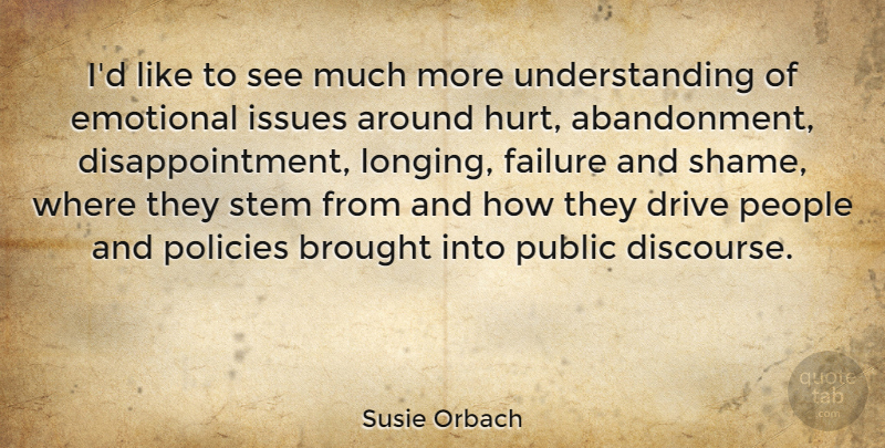 Susie Orbach Quote About Hurt, Disappointment, Emotional: Id Like To See Much...