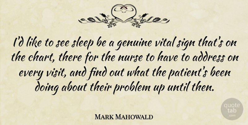 Mark Mahowald Quote About Address, Genuine, Nurse, Problem, Sign: Id Like To See Sleep...