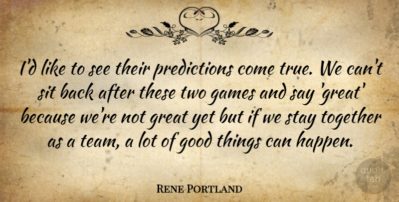Rene Portland Quote About Games, Good, Great, Sit, Stay: Id Like To See Their...