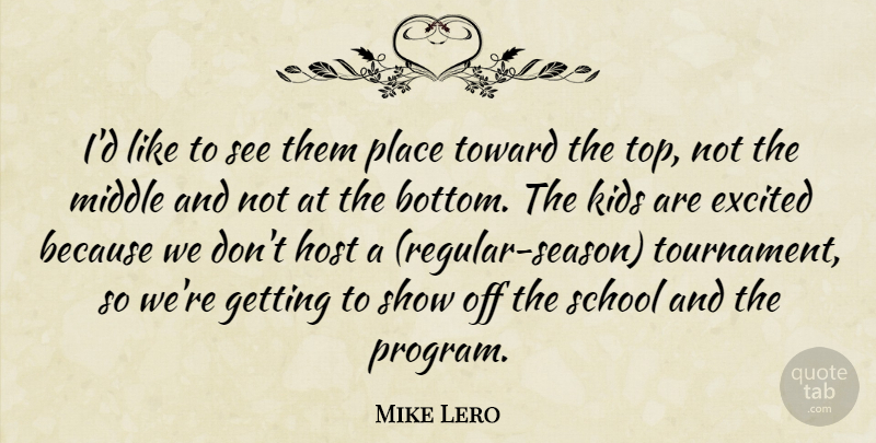 Mike Lero Quote About Excited, Host, Kids, Middle, School: Id Like To See Them...
