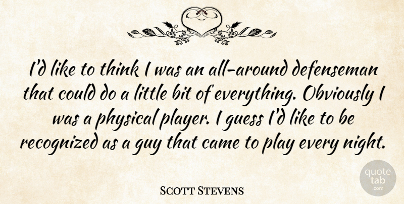 Scott Stevens Quote About Bit, Came, Guess, Guy, Obviously: Id Like To Think I...