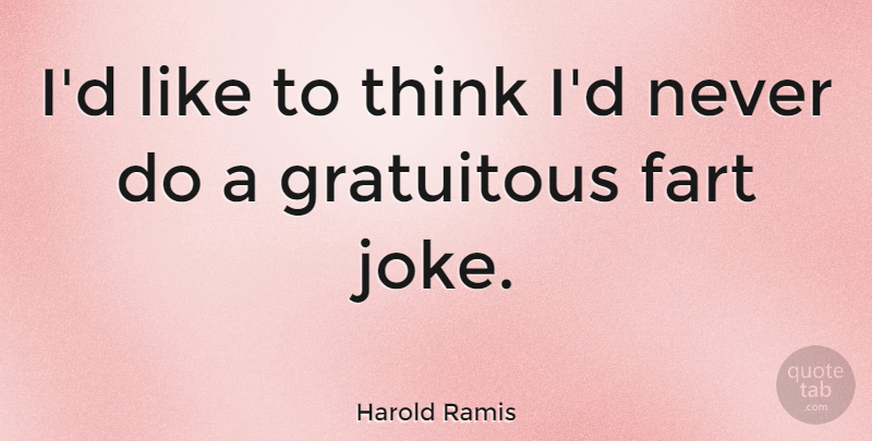 Harold Ramis Quote About Thinking, Fart, Jokes: Id Like To Think Id...
