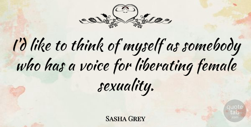 Sasha Grey Quote About Thinking, Voice, Female: Id Like To Think Of...
