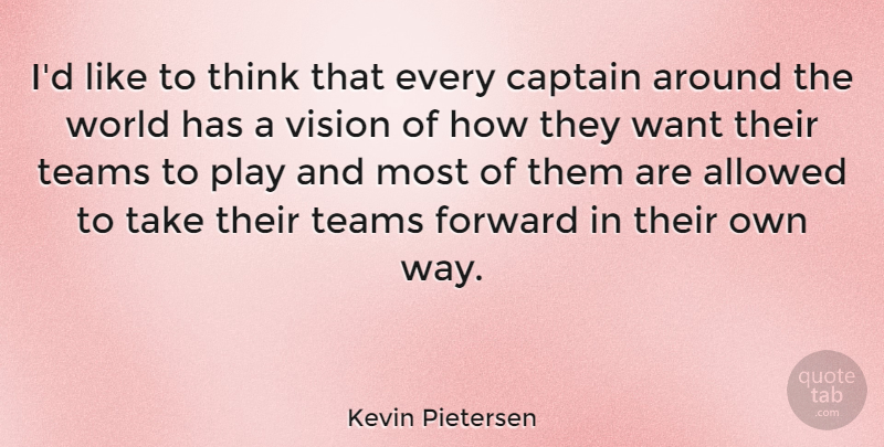 Kevin Pietersen Quote About Allowed, Teams: Id Like To Think That...