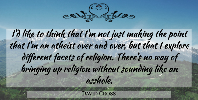 David Cross Quote About Atheist, Thinking, Different: Id Like To Think That...