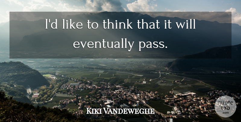Kiki Vandeweghe Quote About Eventually: Id Like To Think That...
