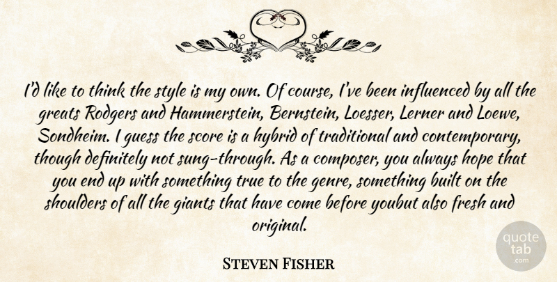 Steven Fisher Quote About Built, Definitely, Fresh, Giants, Greats: Id Like To Think The...