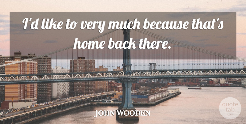 John Wooden Quote About Home: Id Like To Very Much...
